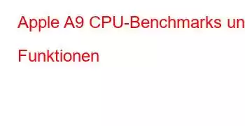 Apple A9 CPU-Benchmarks und Funktionen