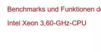 Benchmarks und Funktionen der Intel Xeon 3,60-GHz-CPU