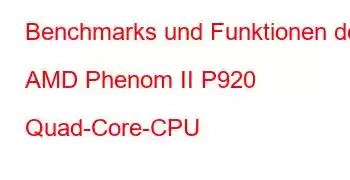 Benchmarks und Funktionen der AMD Phenom II P920 Quad-Core-CPU