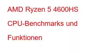 AMD Ryzen 5 4600HS CPU-Benchmarks und Funktionen