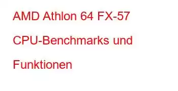 AMD Athlon 64 FX-57 CPU-Benchmarks und Funktionen