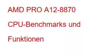 AMD PRO A12-8870 CPU-Benchmarks und Funktionen