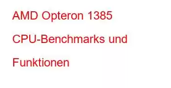 AMD Opteron 1385 CPU-Benchmarks und Funktionen