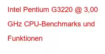 Intel Pentium G3220 @ 3,00 GHz CPU-Benchmarks und Funktionen