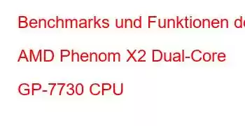 Benchmarks und Funktionen der AMD Phenom X2 Dual-Core GP-7730 CPU