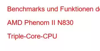 Benchmarks und Funktionen der AMD Phenom II N830 Triple-Core-CPU