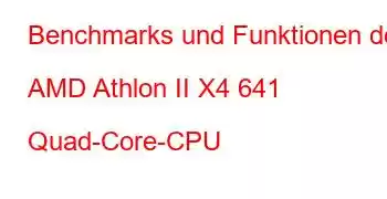 Benchmarks und Funktionen der AMD Athlon II X4 641 Quad-Core-CPU