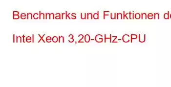 Benchmarks und Funktionen der Intel Xeon 3,20-GHz-CPU