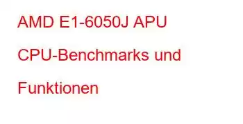 AMD E1-6050J APU CPU-Benchmarks und Funktionen