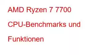 AMD Ryzen 7 7700 CPU-Benchmarks und Funktionen