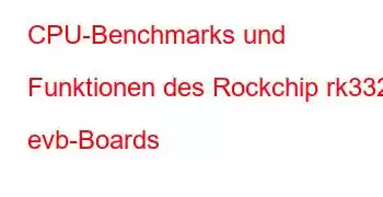 CPU-Benchmarks und Funktionen des Rockchip rk3326 evb-Boards