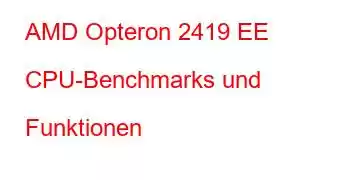 AMD Opteron 2419 EE CPU-Benchmarks und Funktionen