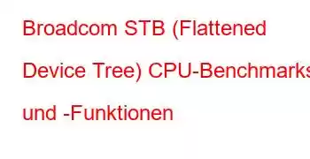 Broadcom STB (Flattened Device Tree) CPU-Benchmarks und -Funktionen