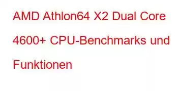 AMD Athlon64 X2 Dual Core 4600+ CPU-Benchmarks und Funktionen