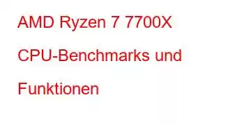 AMD Ryzen 7 7700X CPU-Benchmarks und Funktionen