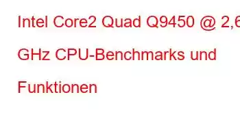 Intel Core2 Quad Q9450 @ 2,66 GHz CPU-Benchmarks und Funktionen