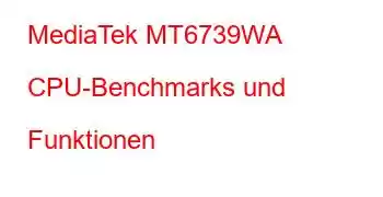 MediaTek MT6739WA CPU-Benchmarks und Funktionen