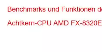 Benchmarks und Funktionen der Achtkern-CPU AMD FX-8320E