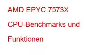 AMD EPYC 7573X CPU-Benchmarks und Funktionen