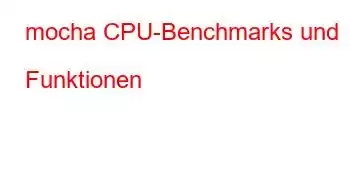 mocha CPU-Benchmarks und Funktionen