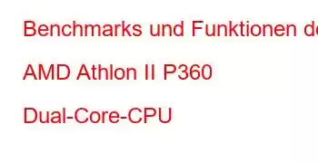 Benchmarks und Funktionen der AMD Athlon II P360 Dual-Core-CPU