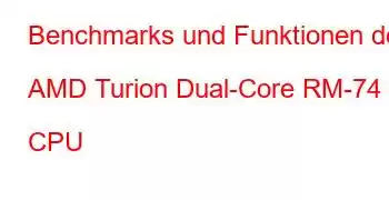 Benchmarks und Funktionen der AMD Turion Dual-Core RM-74 CPU