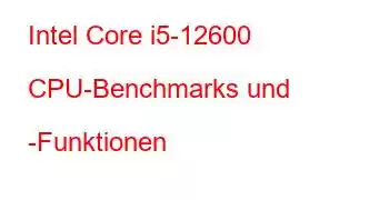 Intel Core i5-12600 CPU-Benchmarks und -Funktionen