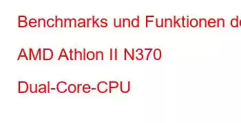 Benchmarks und Funktionen der AMD Athlon II N370 Dual-Core-CPU