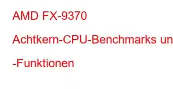 AMD FX-9370 Achtkern-CPU-Benchmarks und -Funktionen