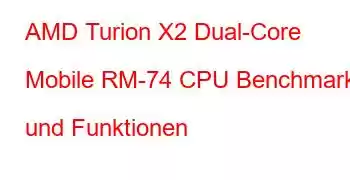 AMD Turion X2 Dual-Core Mobile RM-74 CPU Benchmarks und Funktionen