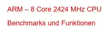 ARM – 8 Core 2424 MHz CPU Benchmarks und Funktionen