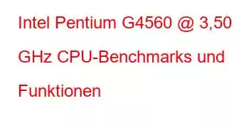 Intel Pentium G4560 @ 3,50 GHz CPU-Benchmarks und Funktionen