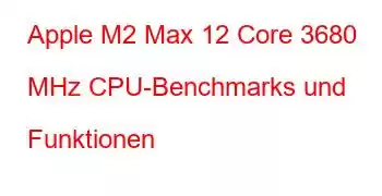 Apple M2 Max 12 Core 3680 MHz CPU-Benchmarks und Funktionen