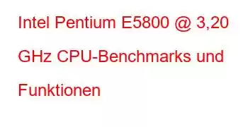 Intel Pentium E5800 @ 3,20 GHz CPU-Benchmarks und Funktionen