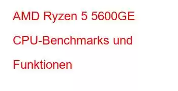 AMD Ryzen 5 5600GE CPU-Benchmarks und Funktionen