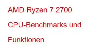 AMD Ryzen 7 2700 CPU-Benchmarks und Funktionen