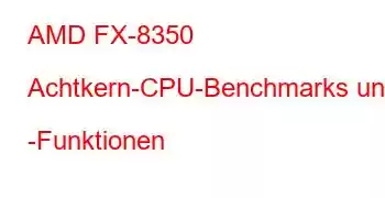 AMD FX-8350 Achtkern-CPU-Benchmarks und -Funktionen