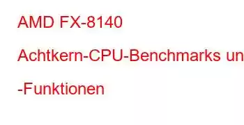 AMD FX-8140 Achtkern-CPU-Benchmarks und -Funktionen