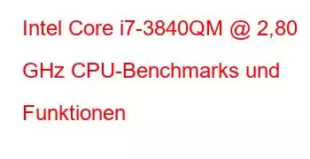 Intel Core i7-3840QM @ 2,80 GHz CPU-Benchmarks und Funktionen