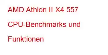 AMD Athlon II X4 557 CPU-Benchmarks und Funktionen