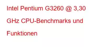 Intel Pentium G3260 @ 3,30 GHz CPU-Benchmarks und Funktionen