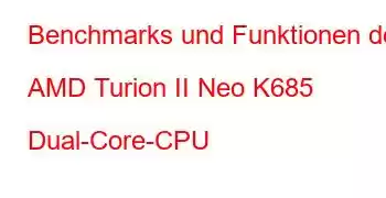 Benchmarks und Funktionen der AMD Turion II Neo K685 Dual-Core-CPU