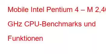 Mobile Intel Pentium 4 – M 2,40 GHz CPU-Benchmarks und Funktionen