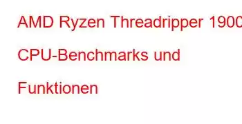 AMD Ryzen Threadripper 1900X CPU-Benchmarks und Funktionen