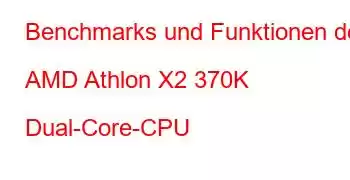 Benchmarks und Funktionen der AMD Athlon X2 370K Dual-Core-CPU