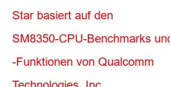 Star basiert auf den SM8350-CPU-Benchmarks und -Funktionen von Qualcomm Technologies, Inc