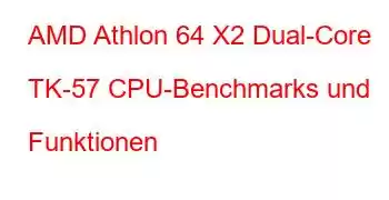 AMD Athlon 64 X2 Dual-Core TK-57 CPU-Benchmarks und Funktionen