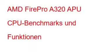 AMD FirePro A320 APU CPU-Benchmarks und Funktionen