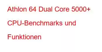 Athlon 64 Dual Core 5000+ CPU-Benchmarks und Funktionen