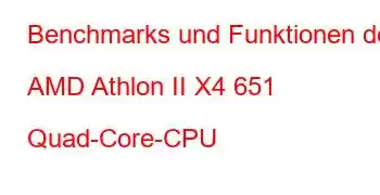 Benchmarks und Funktionen der AMD Athlon II X4 651 Quad-Core-CPU